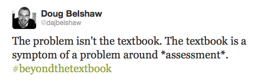 The problem isn't the textbook. The textbook is a symptom of a problem around *assessment*. #beyondthetextbook