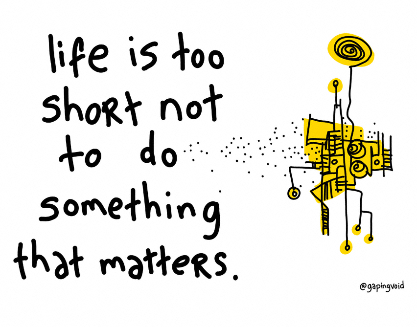 Life is too short not to do something that matters