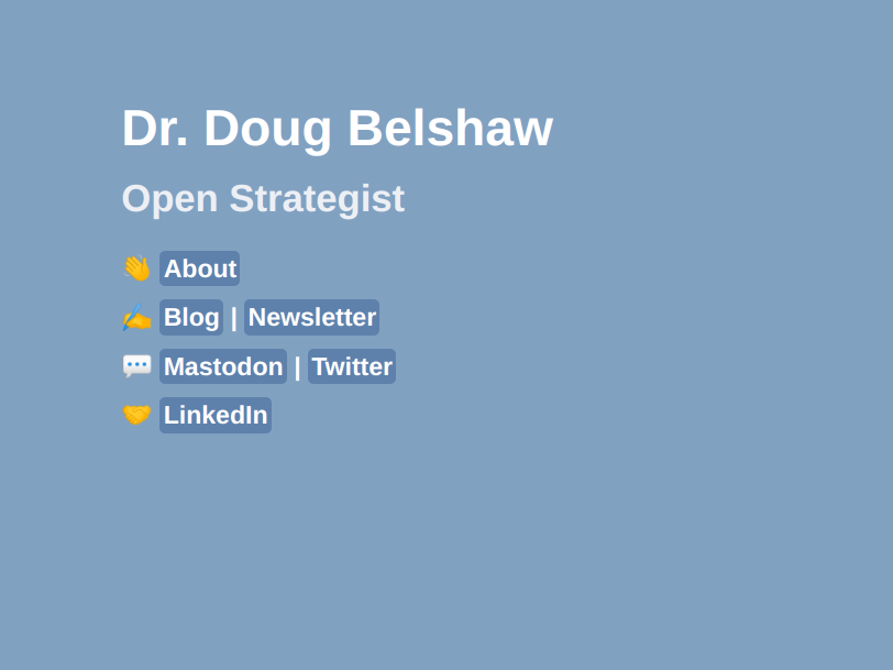 Page saying:
Dr. Doug Belshaw
Open Strategist
👋 About
✍️ Blog | Newsletter
💬 Mastodon | Twitter
🤝 LinkedIn